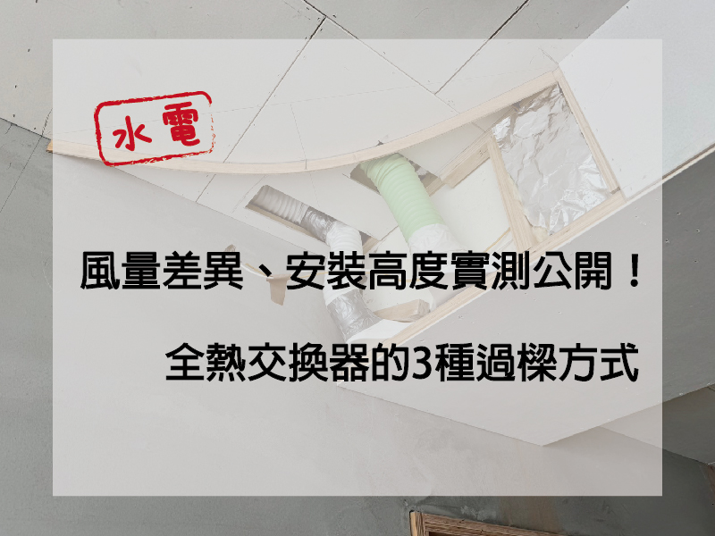 【水電工程】全熱交換器風量、安裝高度實測公開！天花板會很矮？